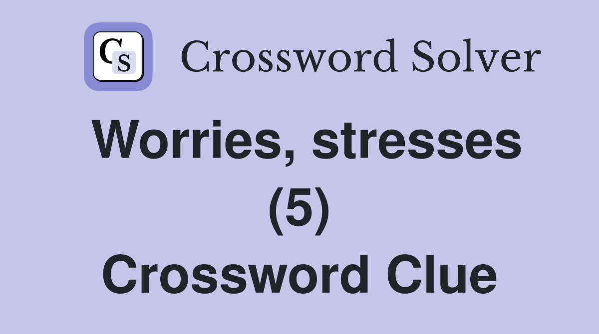 Worries, stresses (5) Crossword Clue