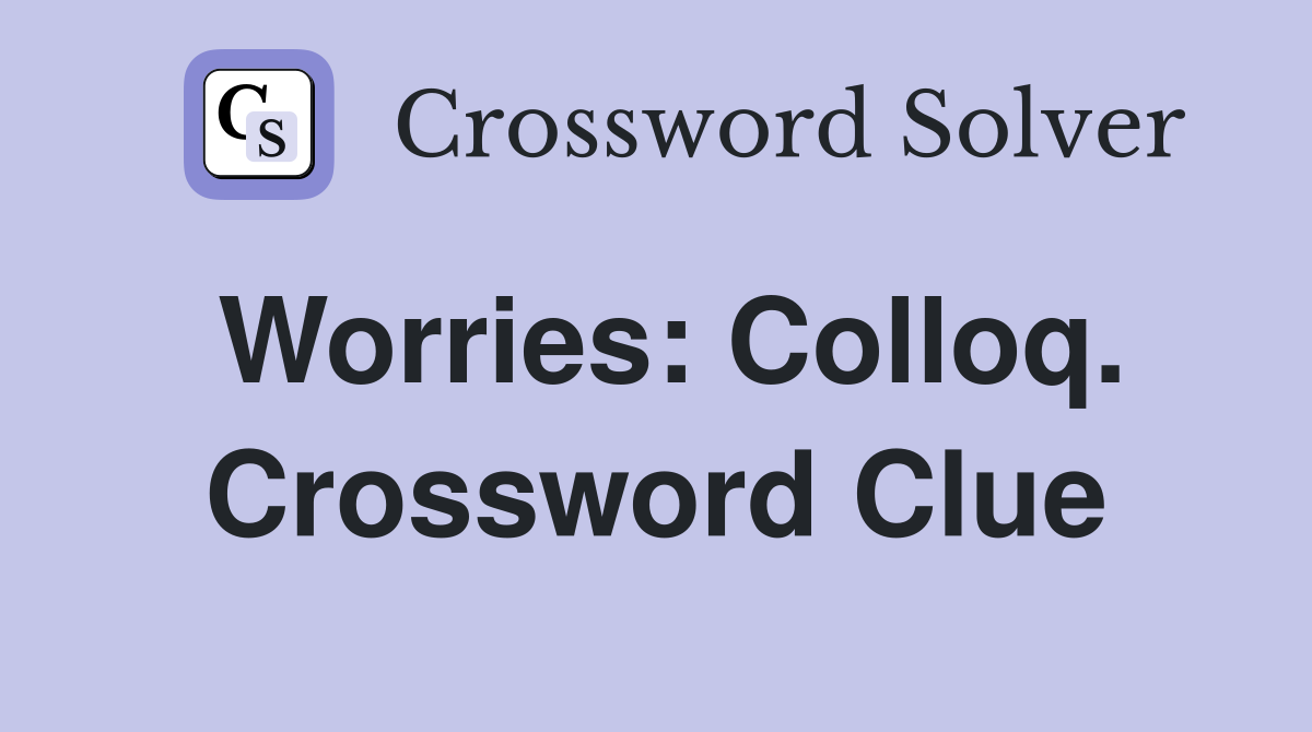 Worries: Colloq. Crossword Clue