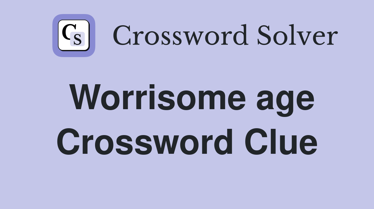 Worrisome age Crossword Clue