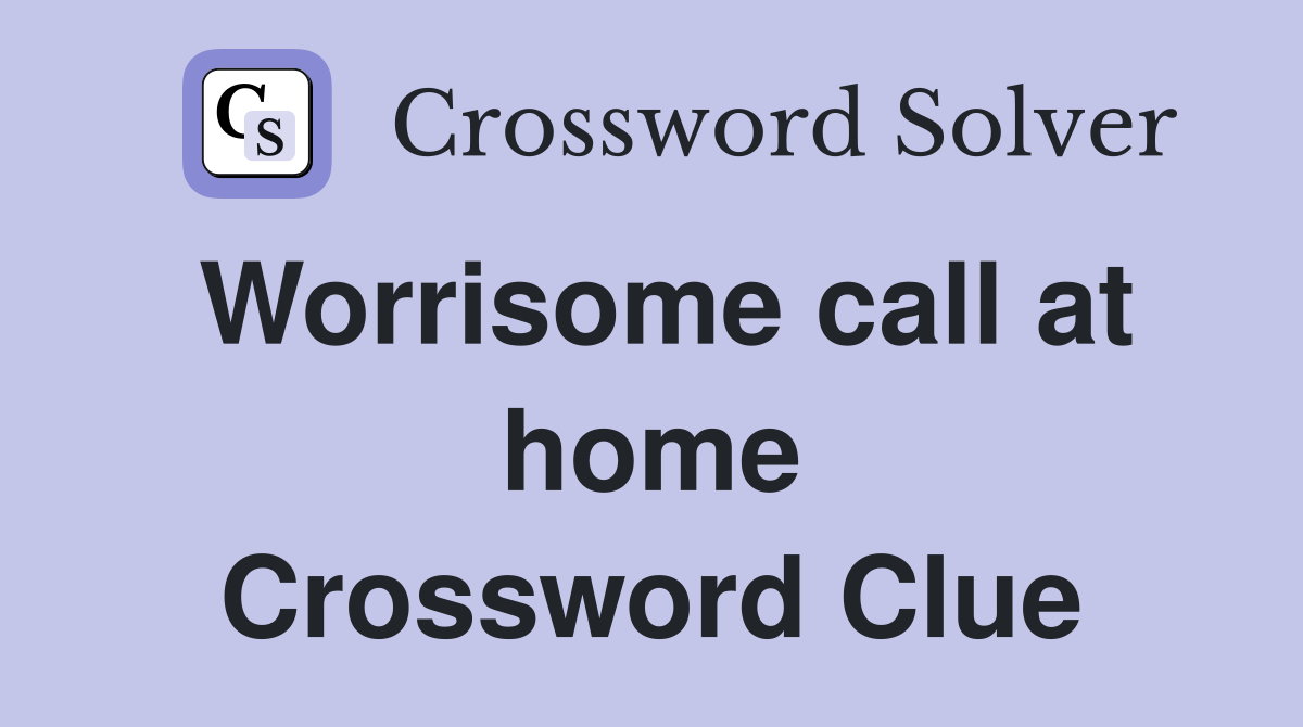 Worrisome call at home Crossword Clue