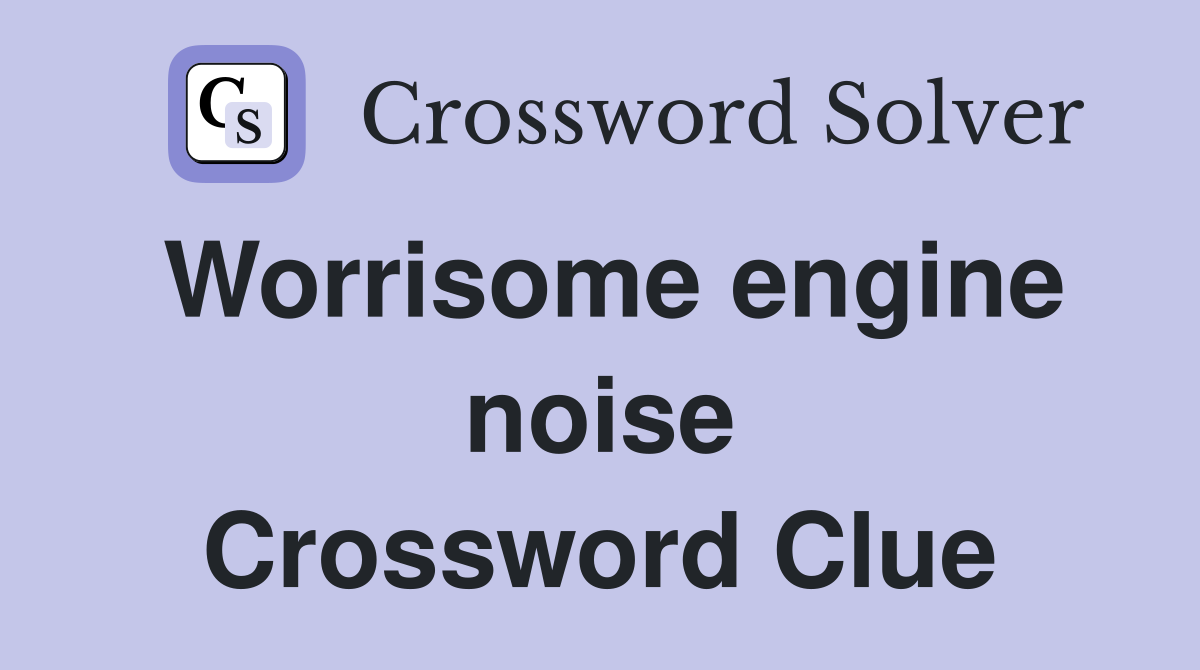 Worrisome engine noise Crossword Clue