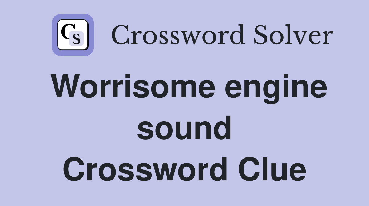 Worrisome engine sound Crossword Clue