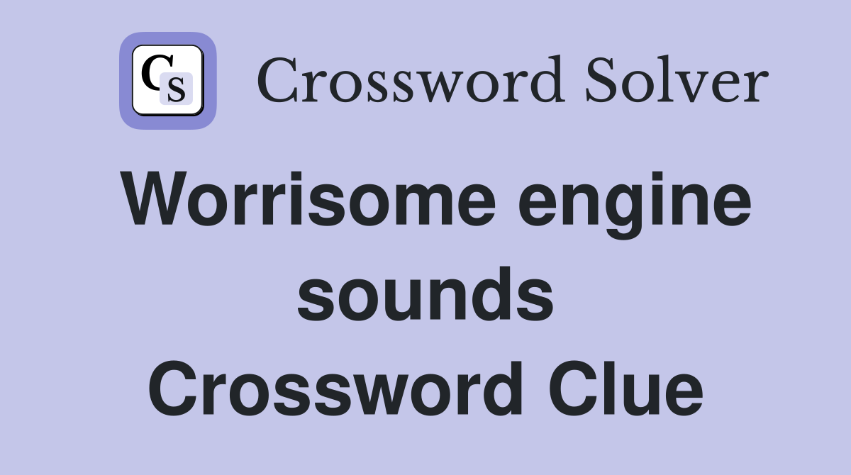 Worrisome engine sounds Crossword Clue