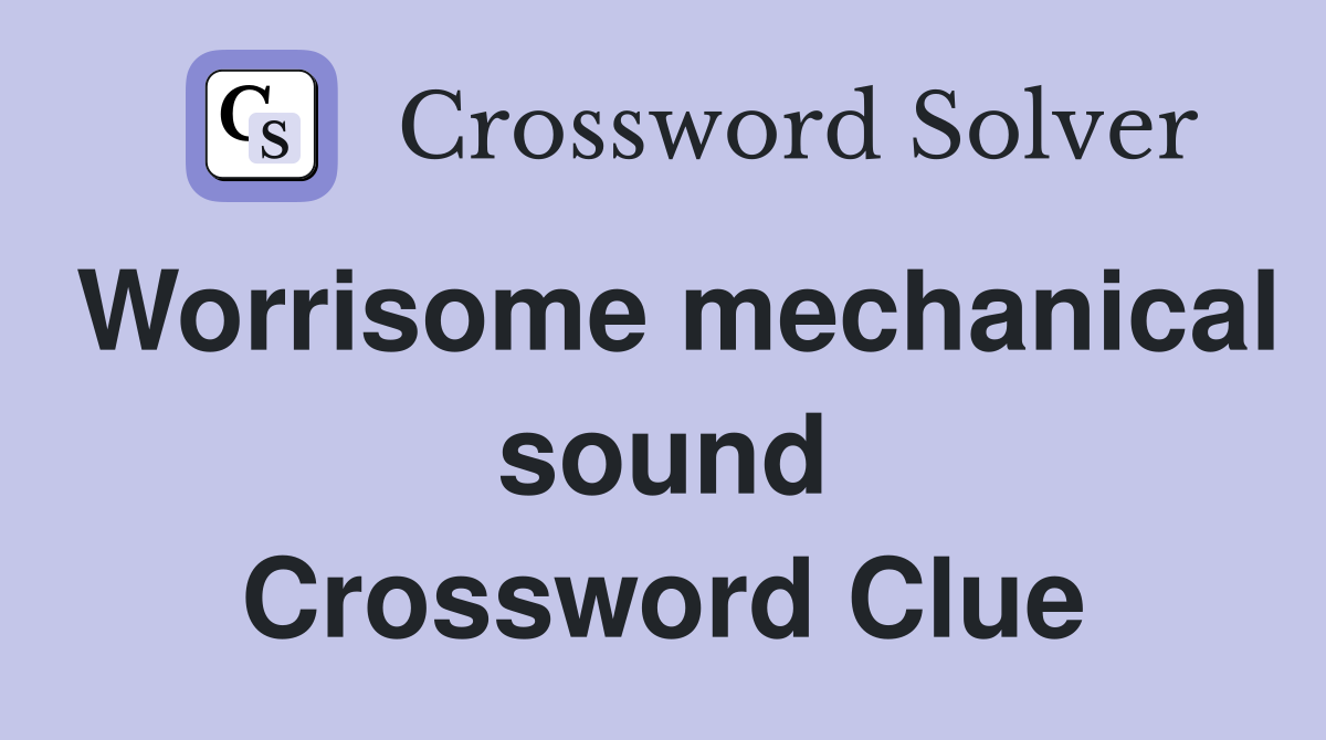 Worrisome mechanical sound Crossword Clue