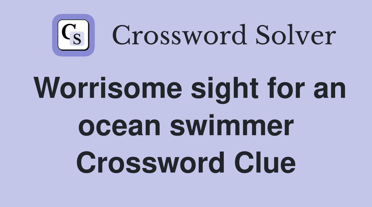 Worrisome sight for an ocean swimmer Crossword Clue