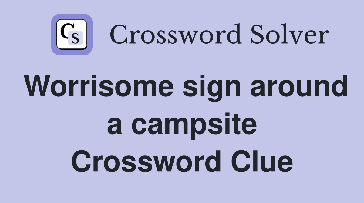Worrisome sign around a campsite Crossword Clue