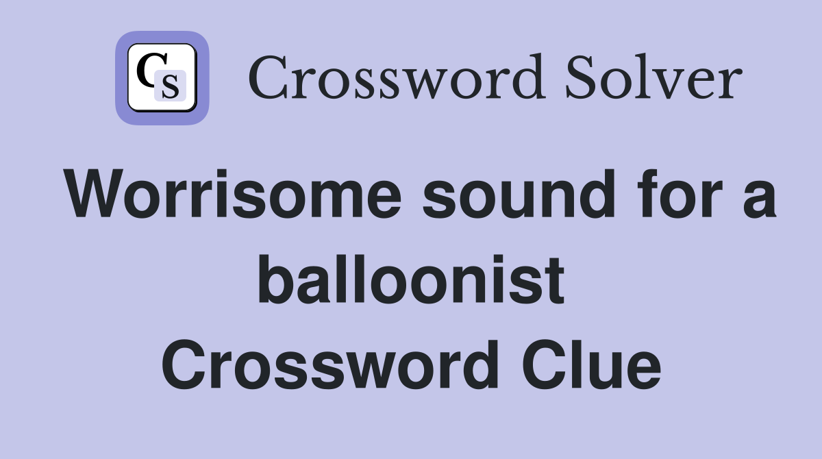 Worrisome sound for a balloonist Crossword Clue