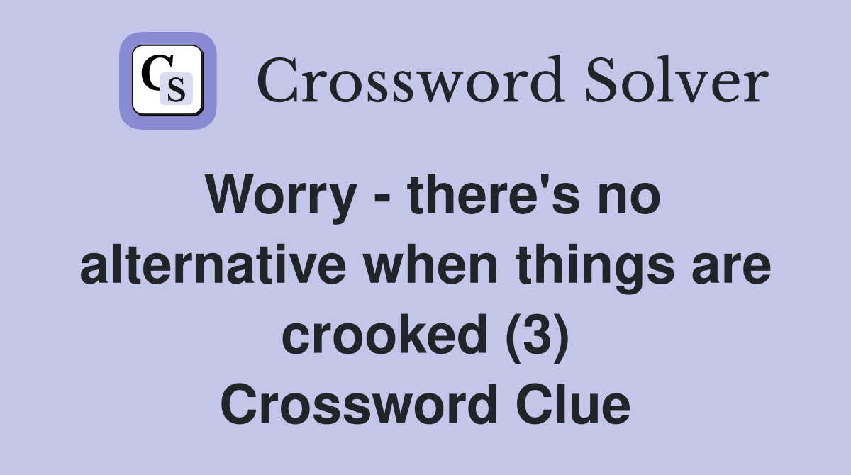 Worry - there's no alternative when things are crooked (3) Crossword Clue