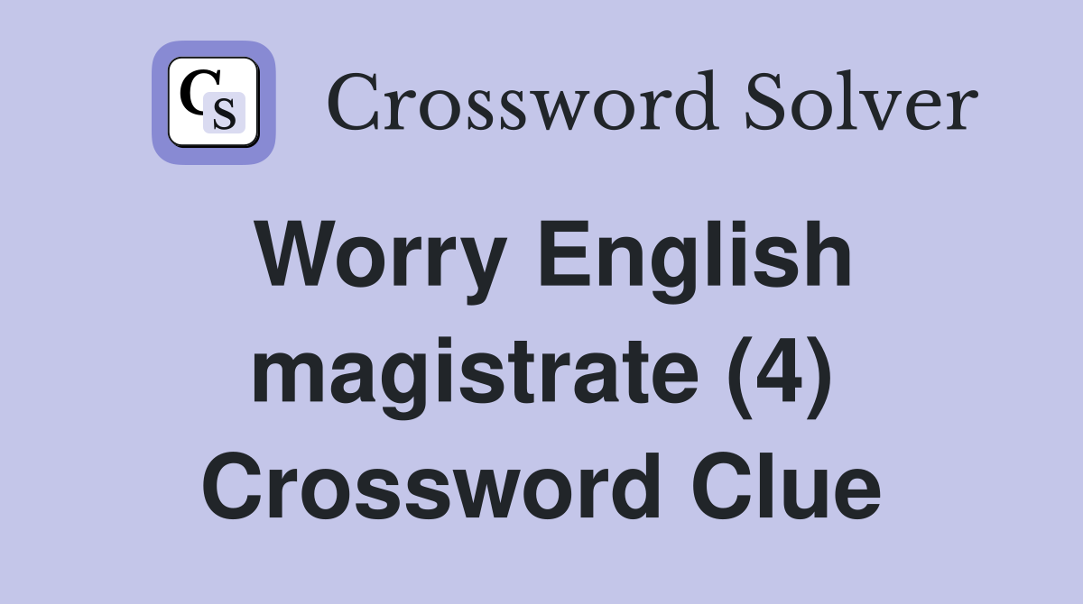 Worry English magistrate (4) Crossword Clue