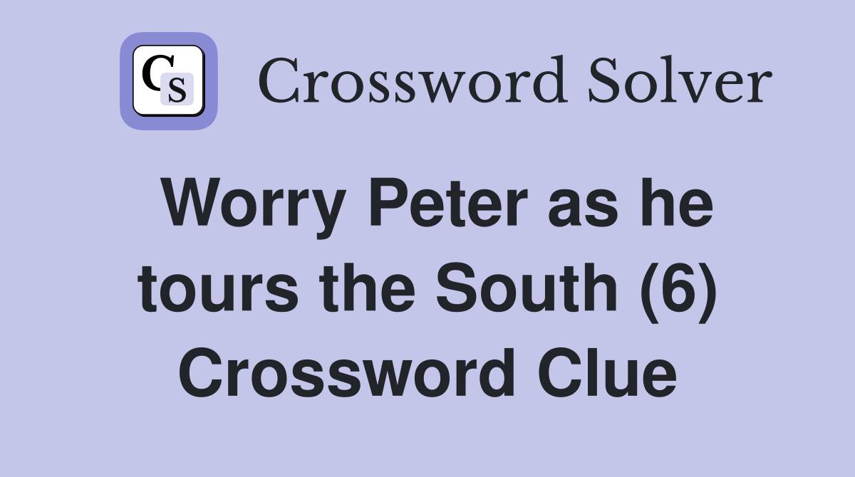 Worry Peter as he tours the South (6) Crossword Clue