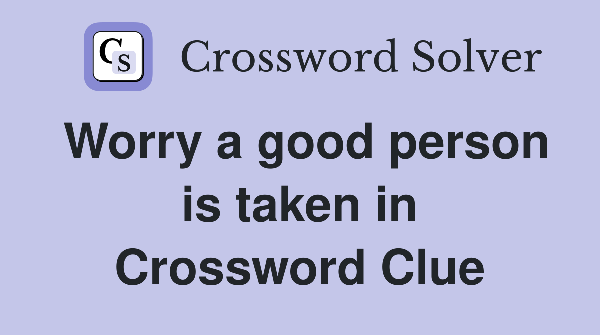 Worry a good person is taken in Crossword Clue