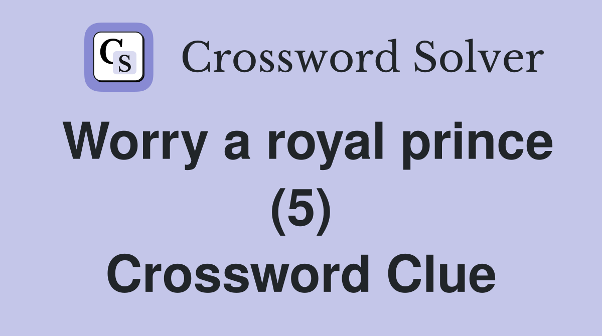 Worry a royal prince (5) Crossword Clue