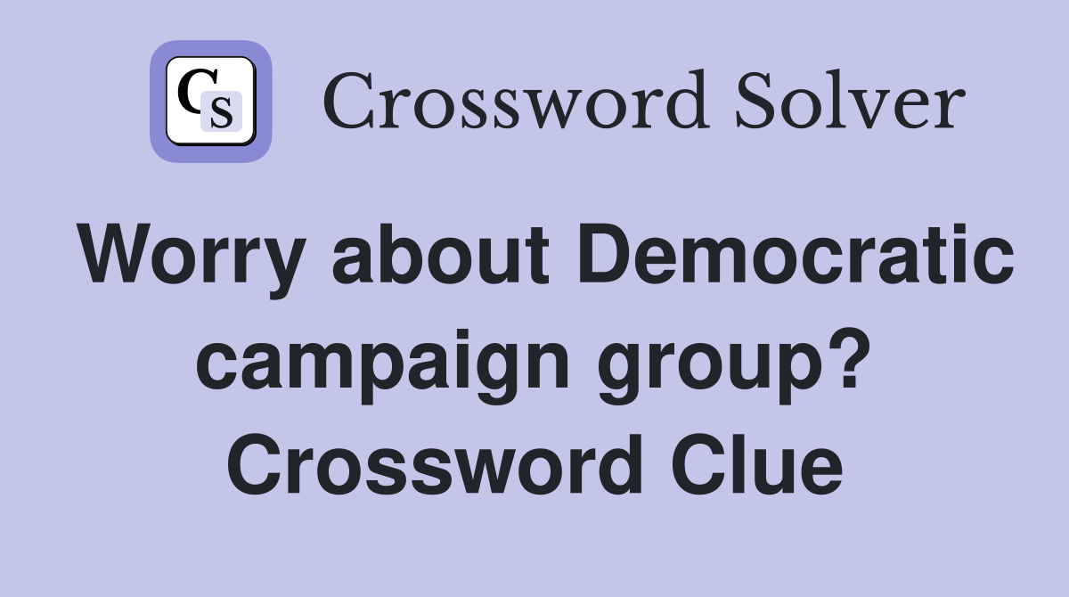 Worry about Democratic campaign group? Crossword Clue