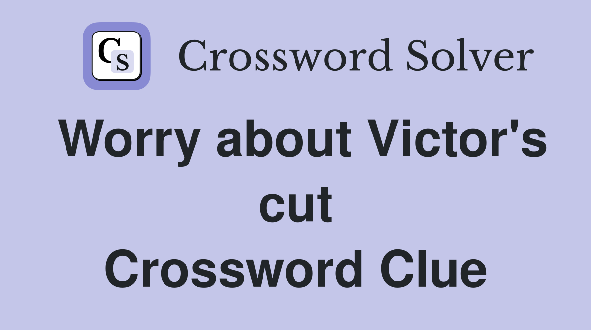 Worry about Victor's cut Crossword Clue