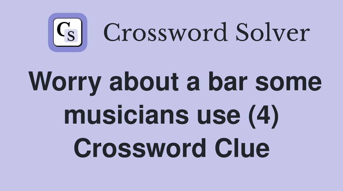 Worry about a bar some musicians use (4) Crossword Clue