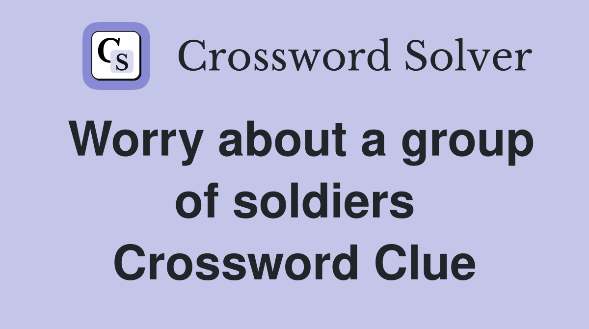 Worry about a group of soldiers Crossword Clue