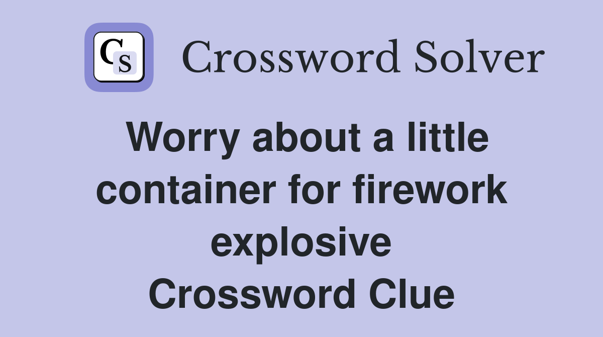 Worry about a little container for firework explosive Crossword Clue