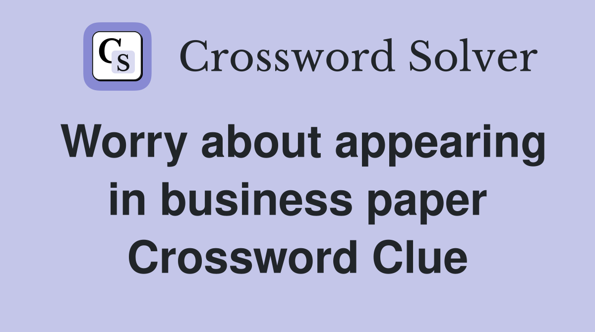 Worry about appearing in business paper Crossword Clue