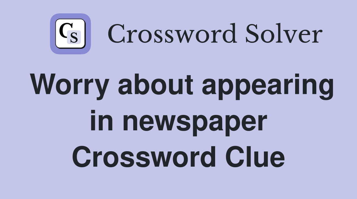Worry about appearing in newspaper Crossword Clue