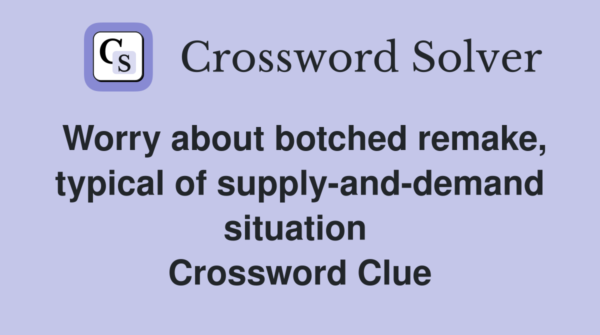 Worry about botched remake, typical of supply-and-demand situation  Crossword Clue