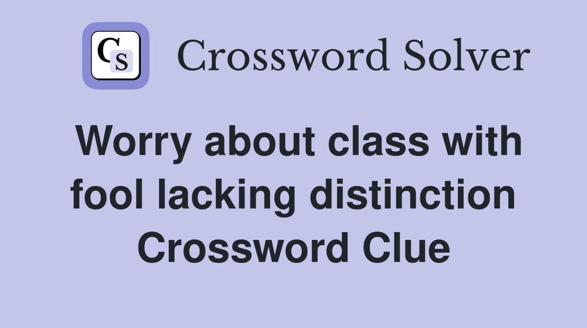 Worry about class with fool lacking distinction Crossword Clue