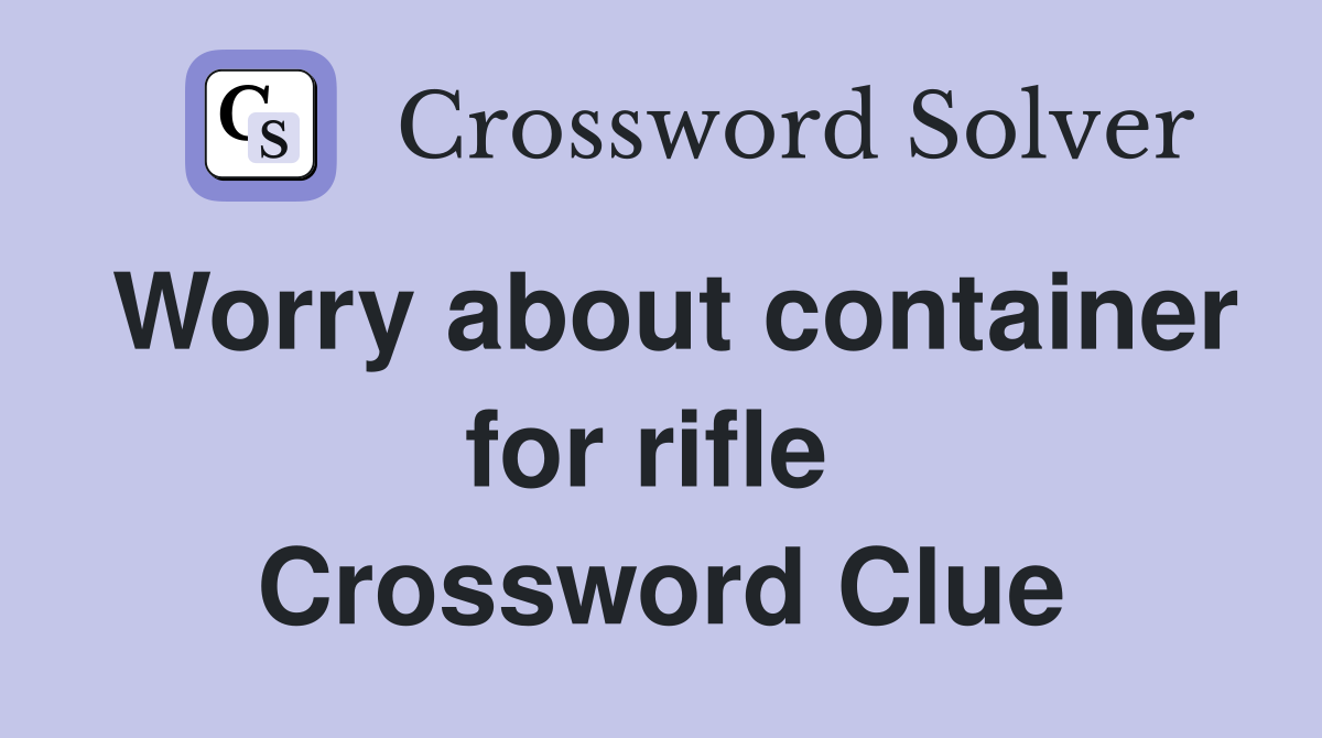 Worry about container for rifle  Crossword Clue