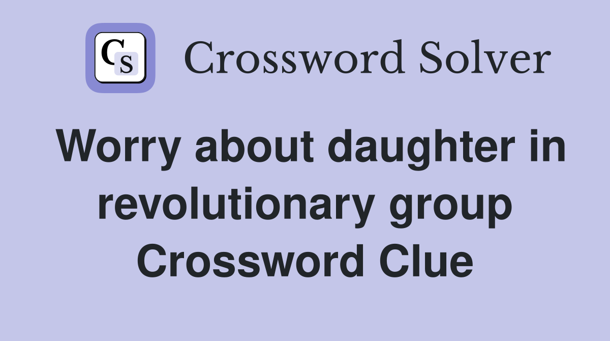 Worry about daughter in revolutionary group Crossword Clue