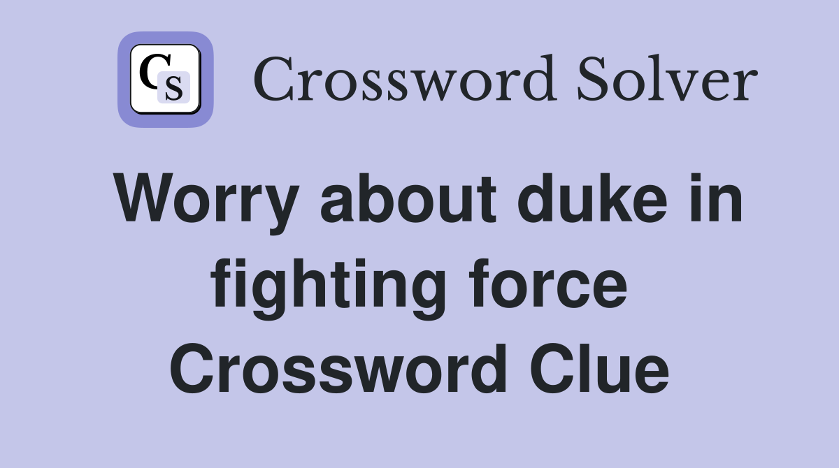 Worry about duke in fighting force Crossword Clue