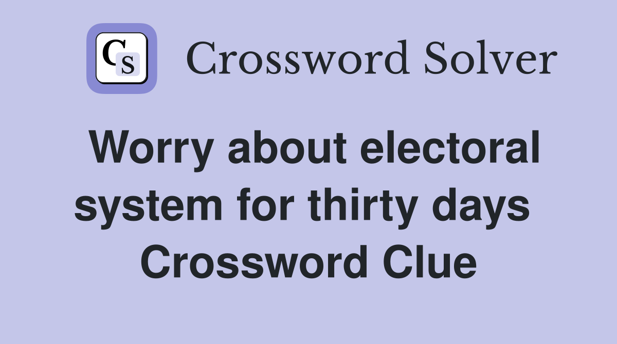 Worry about electoral system for thirty days  Crossword Clue