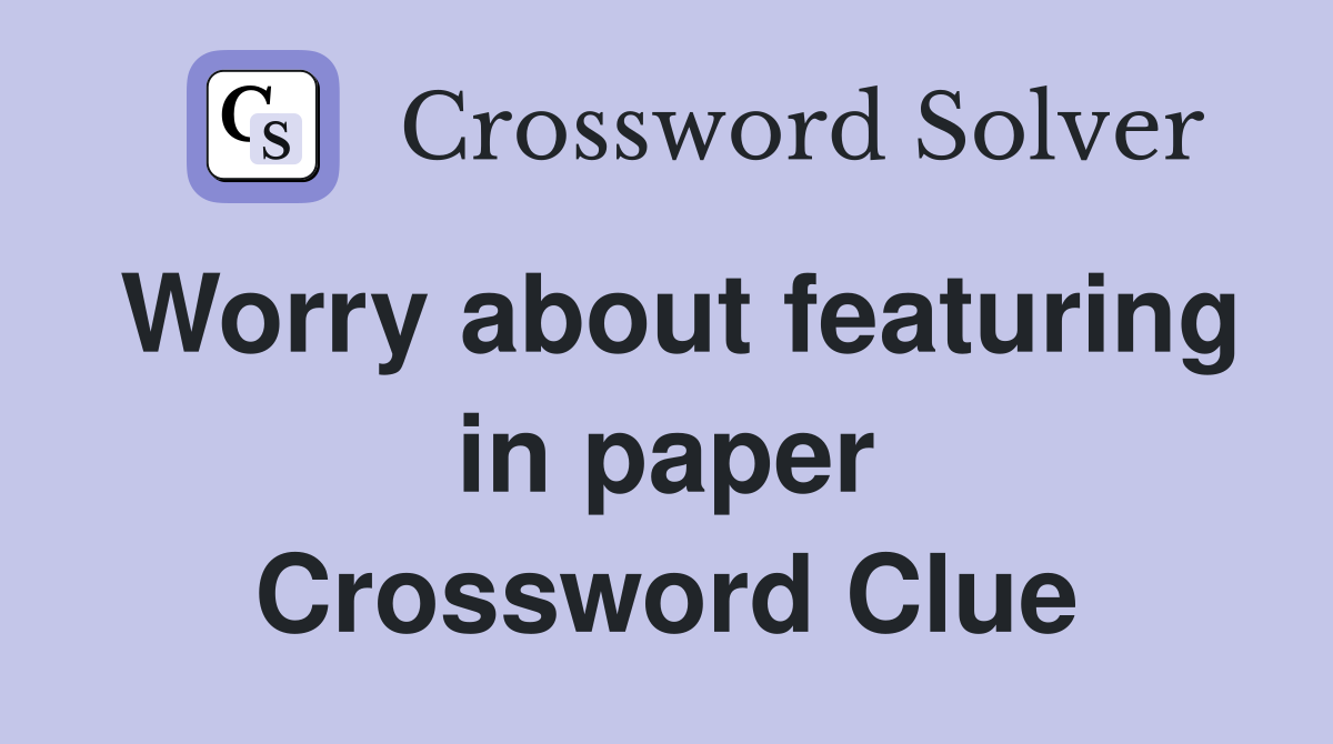 Worry about featuring in paper Crossword Clue