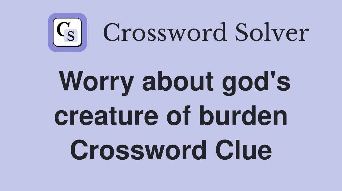 Worry about god's creature of burden Crossword Clue