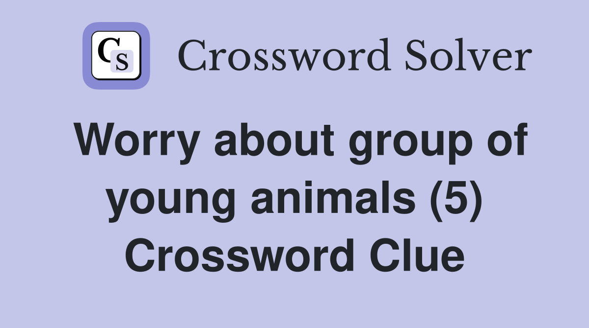 Worry about group of young animals (5) Crossword Clue