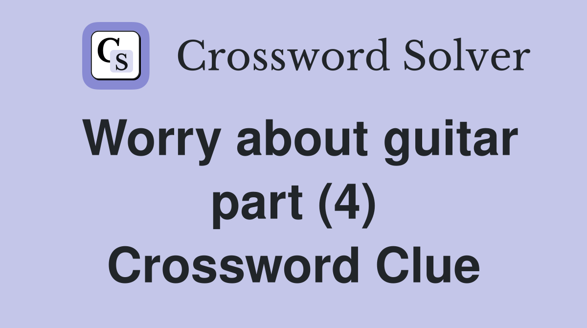 Worry about guitar part (4) Crossword Clue