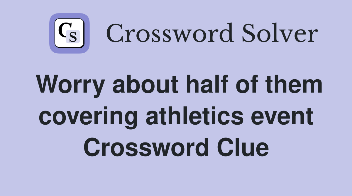 Worry about half of them covering athletics event Crossword Clue