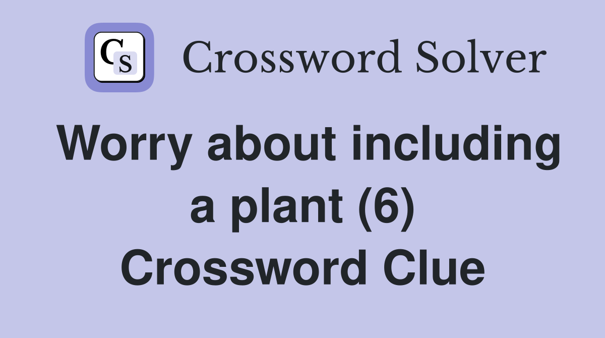 Worry about including a plant (6) Crossword Clue