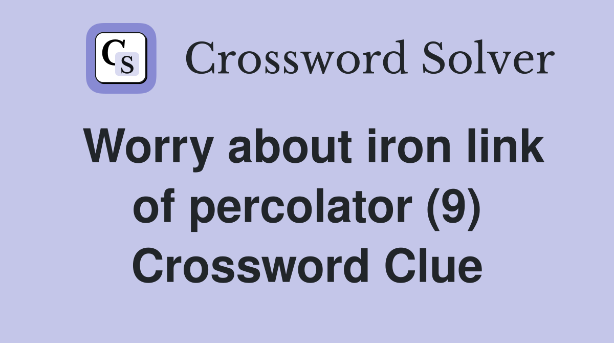 Worry about iron link of percolator (9) Crossword Clue