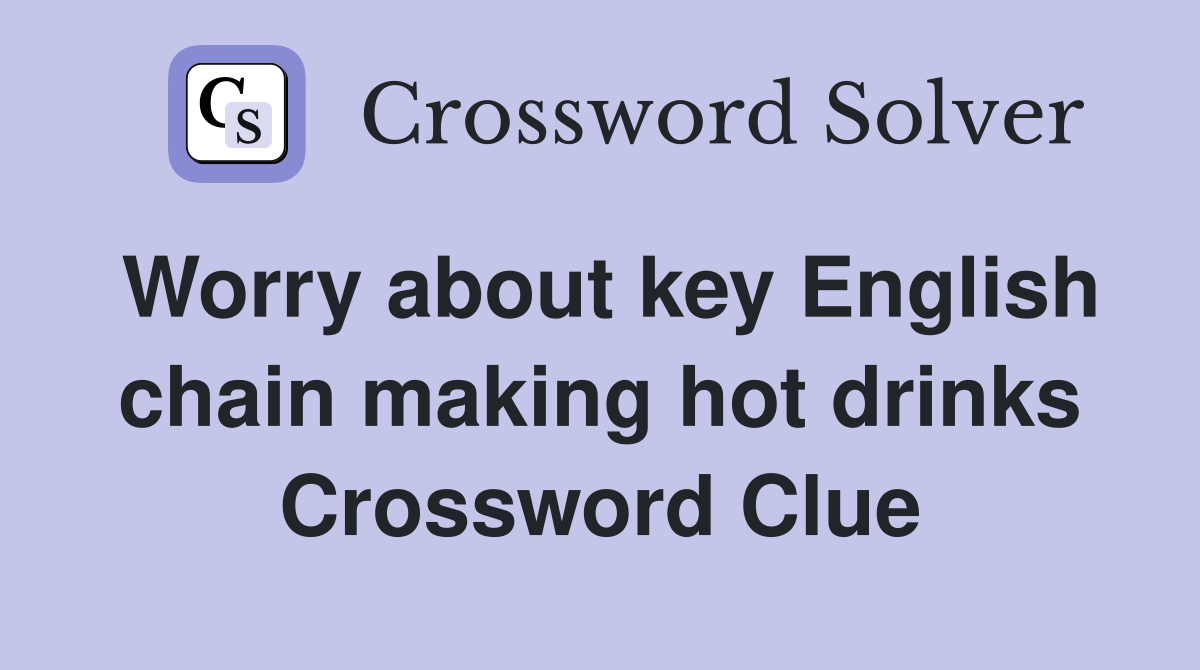 Worry about key English chain making hot drinks Crossword Clue
