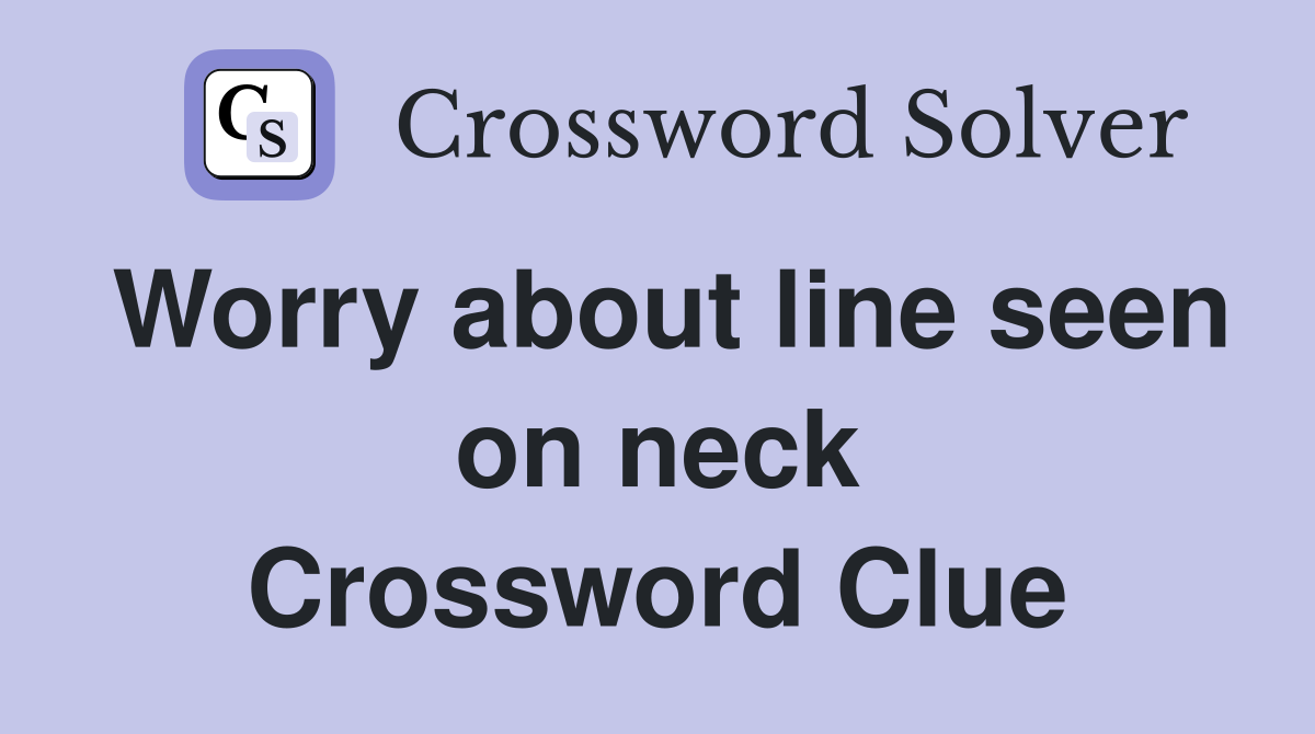 Worry about line seen on neck Crossword Clue