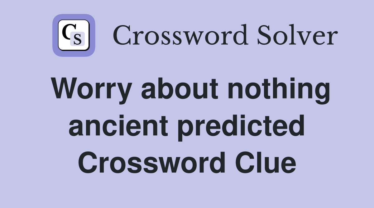 Worry about nothing ancient predicted Crossword Clue