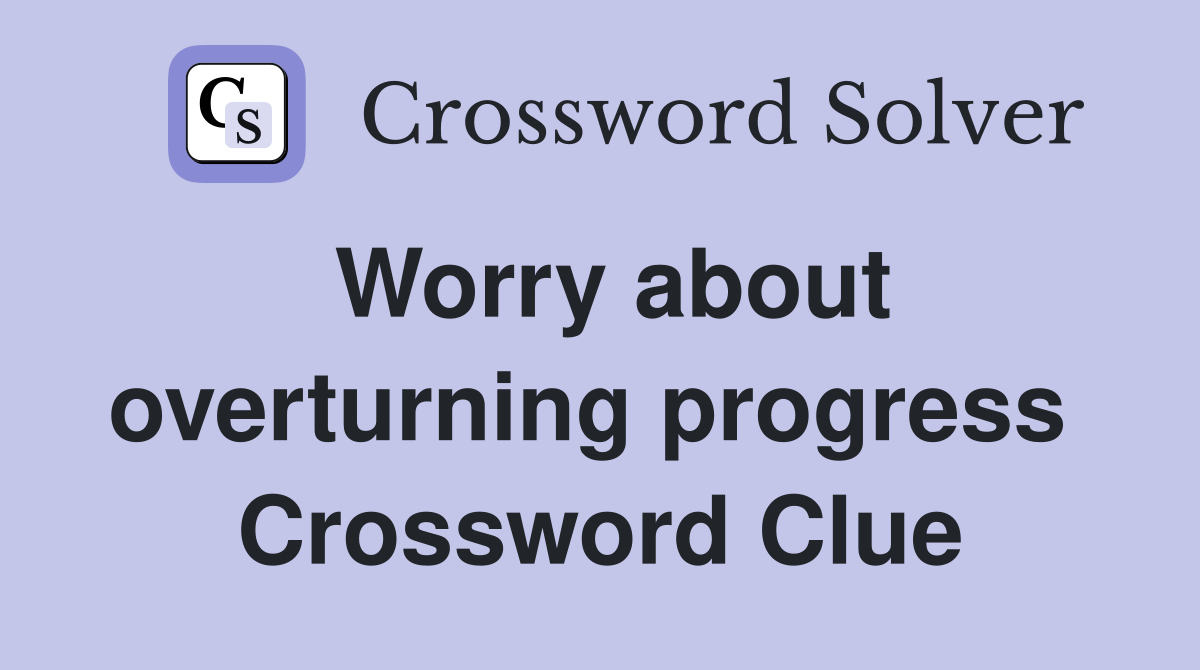 Worry about overturning progress  Crossword Clue