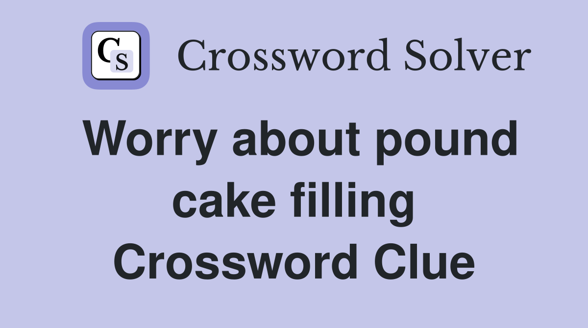 Worry about pound cake filling Crossword Clue