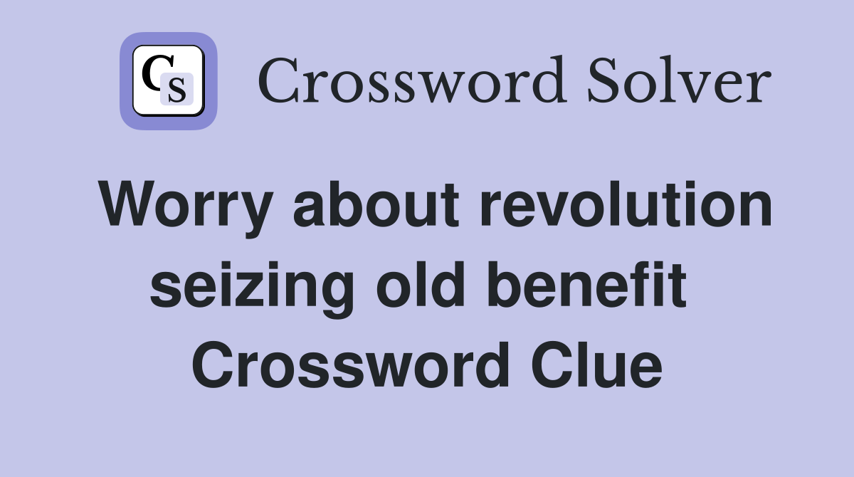 Worry about revolution seizing old benefit  Crossword Clue