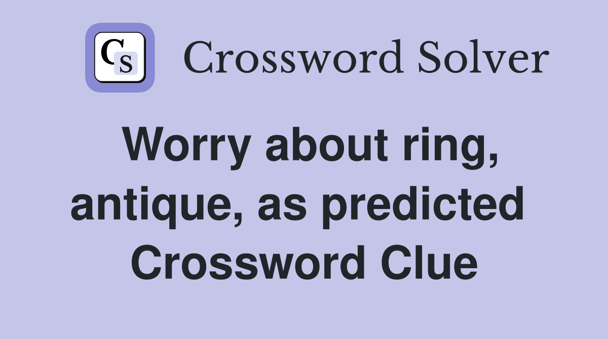 Worry about ring, antique, as predicted  Crossword Clue
