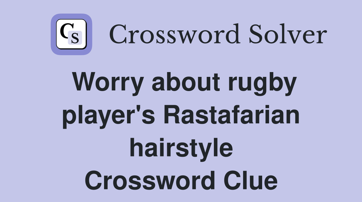 Worry about rugby player's Rastafarian hairstyle Crossword Clue