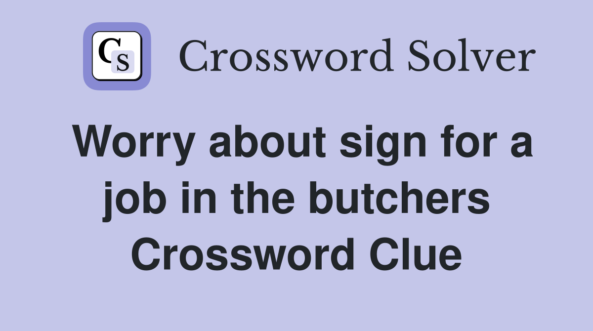 Worry about sign for a job in the butchers Crossword Clue