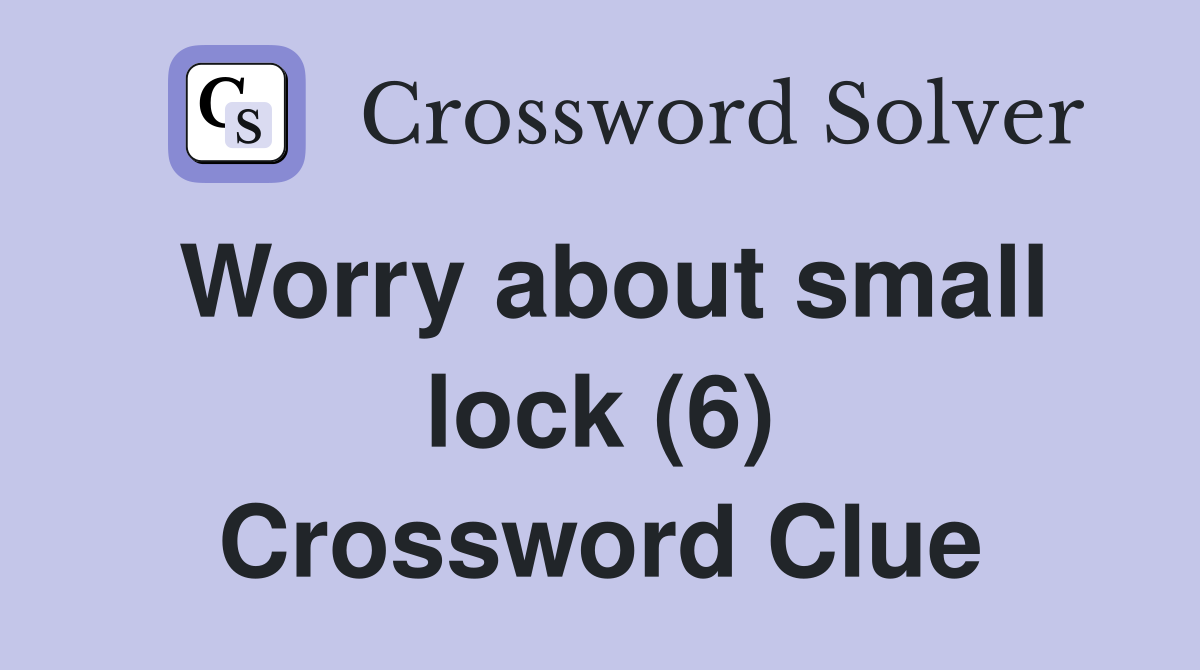 Worry about small lock (6) Crossword Clue