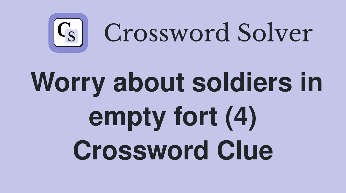 Worry about soldiers in empty fort (4) Crossword Clue