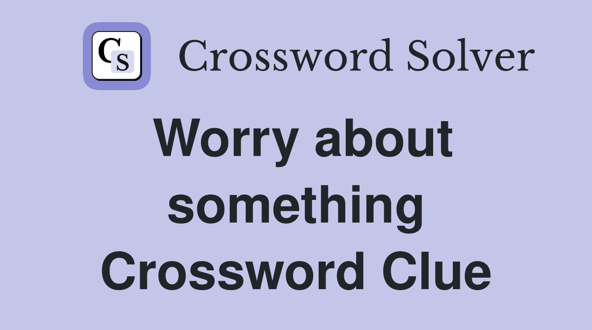 Worry about something Crossword Clue