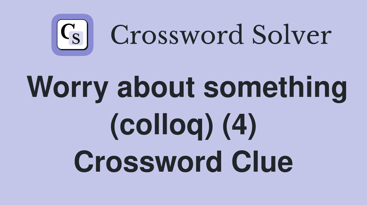 Worry about something (colloq) (4) Crossword Clue