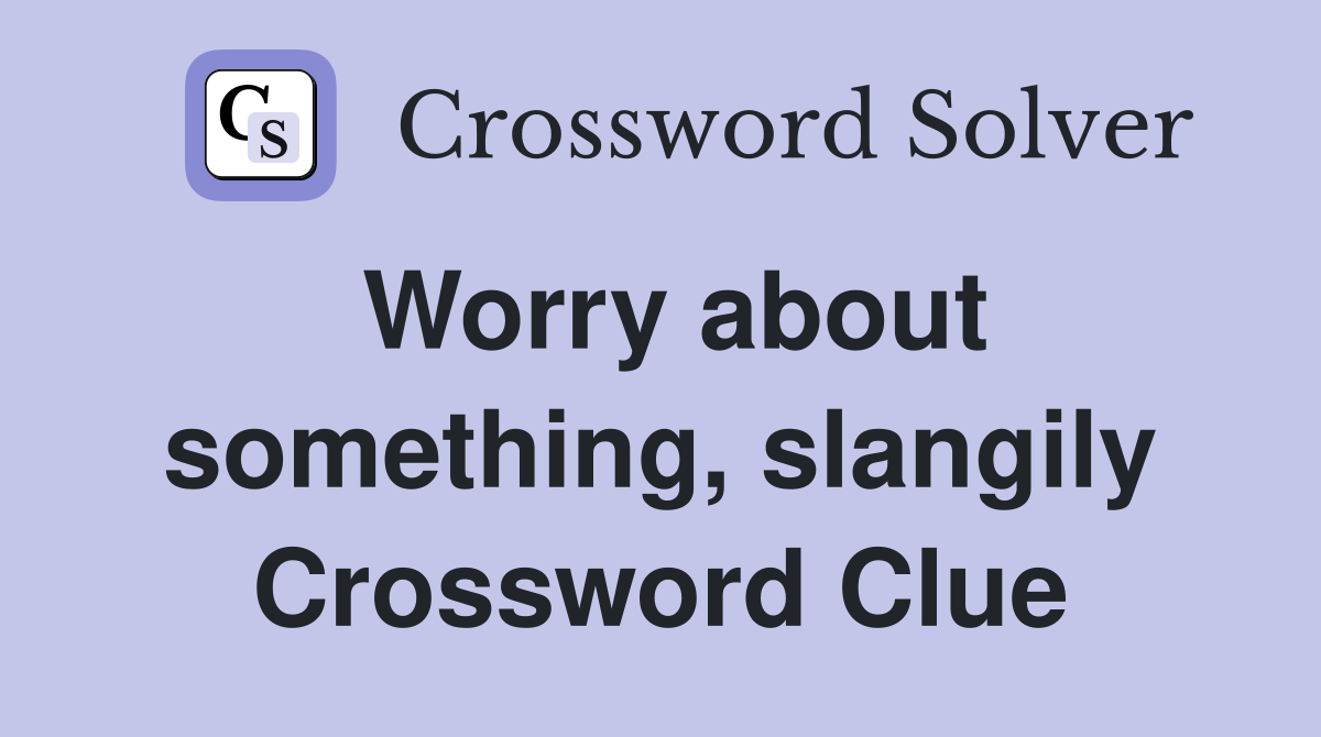 Worry about something, slangily Crossword Clue